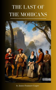 Title: The Last of the Mohicans: A Classic Tale of Courage and Conflict in the American Frontier, Author: James Fenimore Cooper