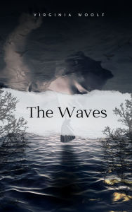 Title: The Waves: Virginia Woolf's Lyrical Masterpiece of Identity and Connection, Author: Virginia Woolf