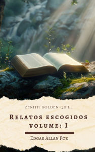 Title: Relatos escogidos Volume: I: Lo mejor del cuento gótico y psicológico de Edgar Allan Poe, Author: Edgar Allan Poe