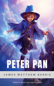 Title: Peter Pan: J. M. Barrie's Timeless Tale of Neverland, Fairies, and Adventure, Author: J. M. Barrie