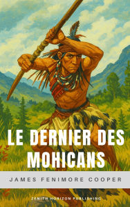 Title: Le Dernier des Mohicans: Roman historique de James Fenimore Cooper, Author: James Fenimore Cooper