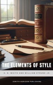 Title: The Elements of Style: Timeless Writing Guide for Clarity, Precision, and Elegant English, Author: E. B. White