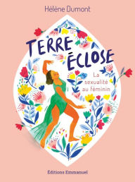 Title: Terre éclose: La sexualité au féminin, Author: Hélène Birot Dumont