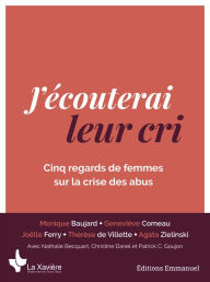 Title: J'écouterai leur cri: Cinq regards de femmes sur la crise des abus, Author: Collectif