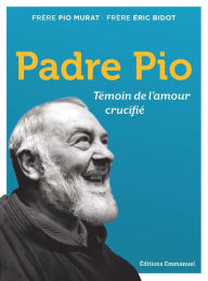 Title: Padre Pio: Témoin de l'amour crucifié, Author: Eric Bidot