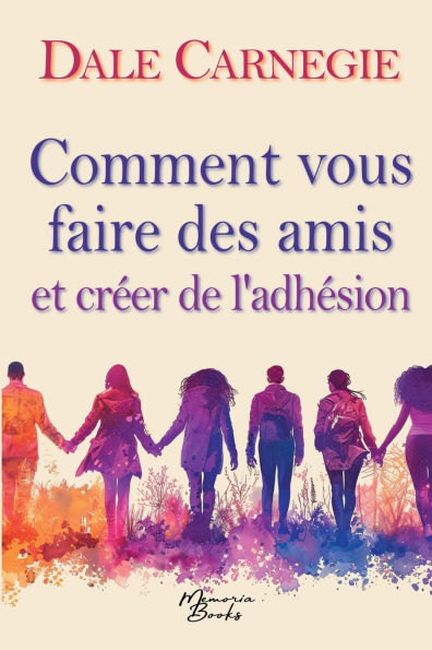 Comment vous faire des amis et crï¿½er de l'adhï¿½sion: Le guide culte des relations humaines, dans une traduction 2025 de la premiï¿½re ï¿½dition