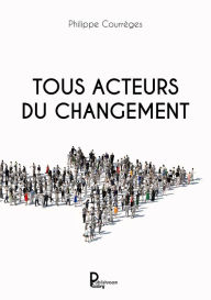 Title: Tous acteurs du changement, Author: Philippe Courrèges