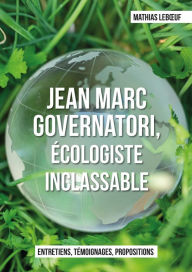 Title: Jean Marc Governatori, écologiste inclassable: Entretiens, témoignages, propositions., Author: Mathias LEBOEUF