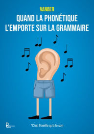 Title: Quand la phonétique l'emporte sur la grammaire, Author: Vanber