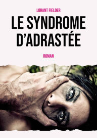 Title: Le syndrome d'Adrastée, Author: Lorant Fielder