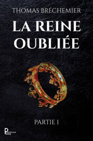 Title: La Reine oubliée - Partie 1, Author: Thomas Bréchemier