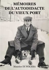 Title: Mémoires de l'Autodidacte du Vieux port, Author: Maurice DI NOCERA