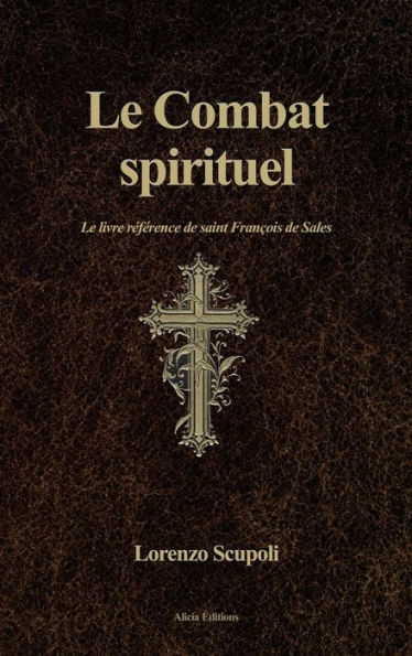 Le Combat spirituel: Le livre rï¿½fï¿½rence de saint Franï¿½ois de Sales