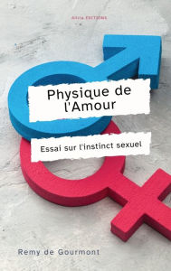 Title: Physique de l'Amour: Essai sur l'instinct sexuel, Author: Remy de Gourmont