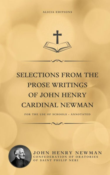 Selections from the Prose Writings of John Henry Cardinal Newman: For Use Schools - Annotated