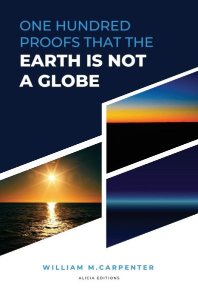 100 Proofs That Earth Is Not a Globe: New Large Print Edition including "Experiments proving the to be Plane" by Parallax