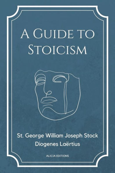 A Guide to Stoicism: New Large print edition followed by the biographies of various Stoic philosophers taken from "The lives and opinions of eminent philosophers" by Diogenes Laï¿½rtius.