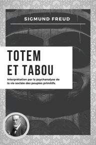 Title: Totem et Tabou: Interprï¿½tation par la psychanalyse de la vie sociale des peuples primitifs (Nouvelle ï¿½dition en larges caractï¿½res), Author: Sigmund Freud