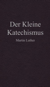 Title: Der Kleine Katechismus, Author: Martin Luther