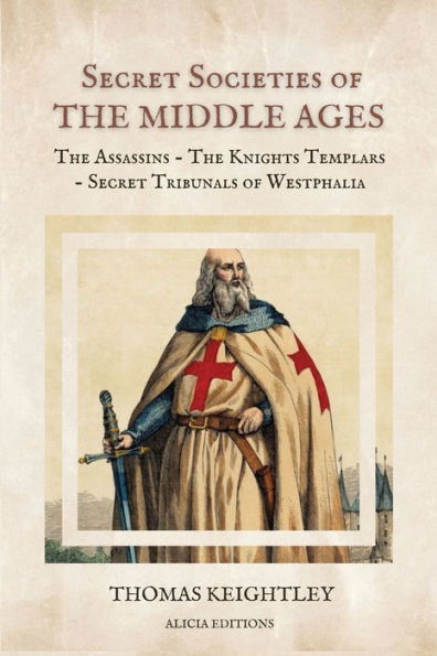 Secret Societies of The Middle Ages: Assassins - Knights Templars Tribunals Westphalia