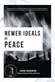 Title: Newer Ideals of Peace: Nobel Peace Prize Winner, Author: Jane Addams