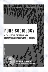 Title: Pure Sociology: A treatise on the origin and spontaneous development of society, Author: Lester F Ward