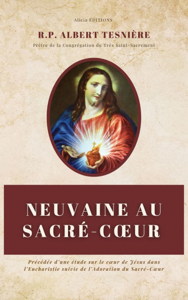 Neuvaine au Sacrï¿½-Coeur: Prï¿½cï¿½dï¿½e d'une ï¿½tude sur le coeur de Jï¿½sus dans l'Eucharistie suivie de l'Adoration du Sacrï¿½-Coeur