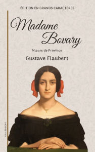 Title: Madame Bovary: Moeurs de Province - ï¿½dition en grands caractï¿½res, Author: Gustave Flaubert