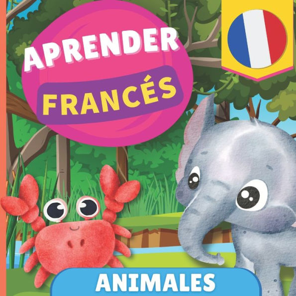 Aprender francï¿½s - Animales: Libro ilustrado para niï¿½os bilingï¿½es - Espaï¿½ol / Francï¿½s - con pronunciaciones