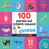 Title: 100 parole sul corpo umano in cinese: Libro illustrato bilingue per bambini: Italiano / cinese con pronuncia, Author: Yukismart