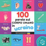 100 parole sul corpo umano in Ucraino: Libro illustrato bilingue per bambini: Italiano / Ucraino con pronuncia