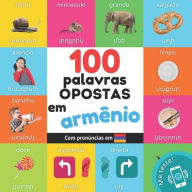Title: 100 palavras opostas em armï¿½nio: Livro de ilustraï¿½ï¿½es bilingue para crianï¿½as: portuguï¿½s / armï¿½nio com pronï¿½ncias, Author: Yukismart