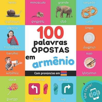 100 palavras opostas em armï¿½nio: Livro de ilustraï¿½ï¿½es bilingue para crianï¿½as: portuguï¿½s / armï¿½nio com pronï¿½ncias