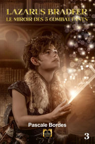 Title: Lazarus Bradfer - Tome 3: Le Miroir des 5 combattants, Author: Pascale Bordes