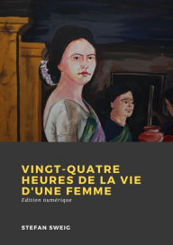 Title: Vingt-quatre heures de la vie d'une femme, Author: Stefan Zweig