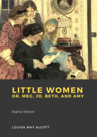 Title: Little Women: Or, Meg, Jo, Beth, and Amy, Author: Louisa May Alcott