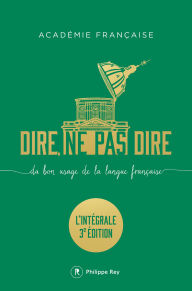 Title: Dire, ne pas dire - Du bon usage de la langue française - L'intégrale troisième édition augmentée, Author: Académie Française
