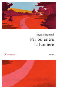 Title: Par où entre la lumière, Author: Joyce Maynard