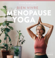 Title: Bien vivre sa ménopause avec le yoga, Author: Dinah Rodrigues