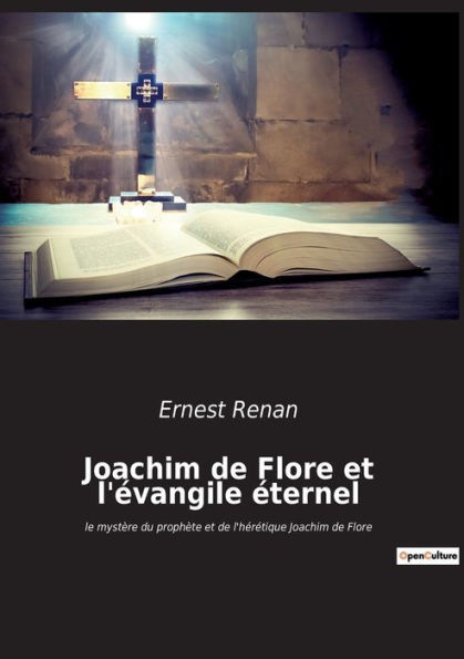 Joachim de Flore et l'évangile éternel: le mystère du prophète et de l'hérétique Joachim de Flore