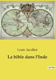 Title: La bible dans l'Inde, Author: Louis Jacolliot