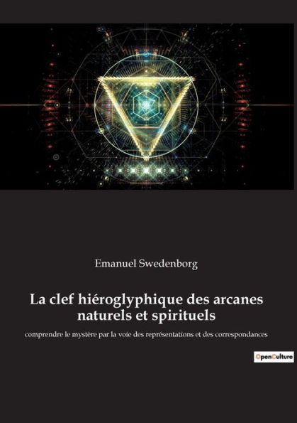 La clef hiéroglyphique des arcanes naturels et spirituels: comprendre le mystère par la voie des représentations et des correspondances