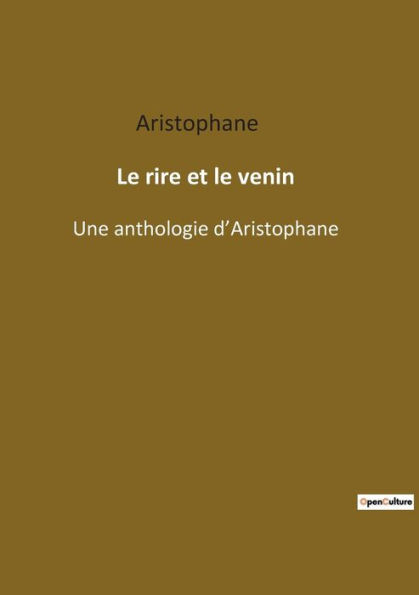 Le rire et le venin: Une anthologie d'Aristophane