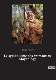Title: Le symbolisme des animaux au Moyen Âge, Author: Alfred Maury