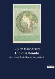 Title: L'Inutile Beauté: Une nouvelle de Guy de Maupassant, Author: Guy de Maupassant
