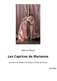 Title: Les Caprices de Marianne: une pièce de théâtre romantique d'Alfred de Musset, Author: Alfred de Musset