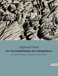 Title: Zur Psychopathologie des Alltagslebens: Über Vergessen, Versprechen, Vergreifen, Aberglaube und Irrtum, Author: Sigmund Freud