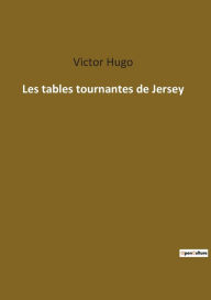 Title: Les tables tournantes de Jersey, Author: Victor Hugo