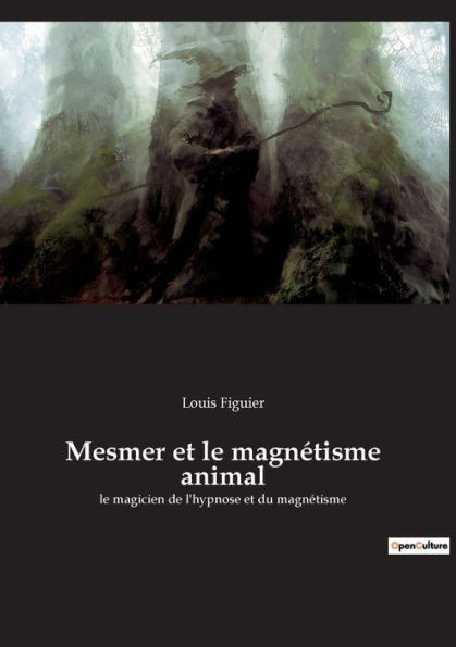Mesmer et le magnétisme animal: le magicien de l'hypnose et du magnétisme