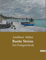 Title: Bunte Steine: Ein Festgeschenk, Author: Adalbert Stifter